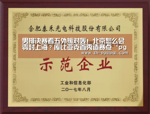 男排决赛看五外援对轰!北京怎么会零封上海?库比亚克首秀造赛点‘pg棋牌’(图1) pg棋牌