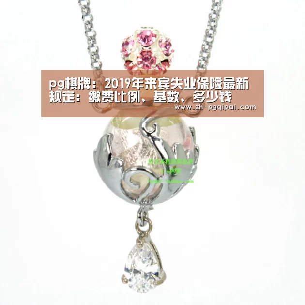 pg棋牌:2019年来宾失业保险最新规定:缴费比例、基数、多少钱(图3) pg棋牌
